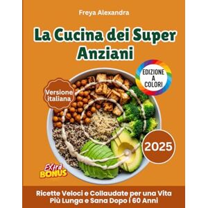 Freya La Cucina dei Super Anziani: Ricette Veloci e Collaudate per una Vita Più Lunga e Sana Dopo i 60 Anni Freya La Cucina dei Super Anziani: Ricette Veloci e Collaudate per una Vita Più Lunga e Sana Dopo i 60 Anni