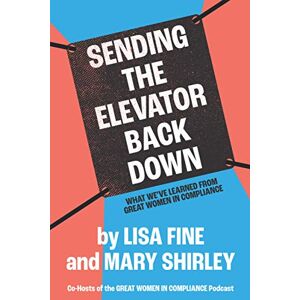 Fine, Lisa Sending the Elevator Back Down: What We’ve Learned From Great Women in Compliance Fine, Lisa Sending the Elevator Back Down: What We’ve Learned From Great Women in Compliance