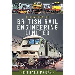 Marks, Richard A History of British Rail Engineering Limited Marks, Richard A History of British Rail Engineering Limited