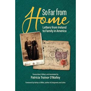 O'Malley Ph.D., Patricia Trainor So Far From Home: Letters From Ireland to Family In America O'Malley Ph.D., Patricia Trainor So Far From Home: Letters From Ireland to Family In America