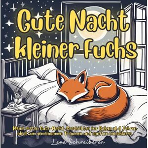 Schreiberen, Lena Gute Nacht kleiner Fuchs: Meine ersten Gute-Nacht-Geschichten für Babys ab 0 Jahren, ideal zum gemeinsamen Träumen und sanften Einschlafen. Schreiberen, Lena Gute Nacht kleiner Fuchs: Meine ersten Gute-Nacht-Geschichten für Babys ab 0 Jahren, ideal zum gemeinsamen Träumen und sanften Einschlafen.