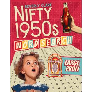 Clark, Beverly The Nifty 1950s Large Print Word Search for Adults: Deliciously Nostalgic Wordfind Puzzle Book for Adults & Seniors Easy, Relaxing & Big Font Puzzles All About the 1950s! (Gifts for Women & Men) Clark, Beverly The Nifty 1950s Large Print Word Search for Adults: Deliciously Nostalgic Wordfind Puzzle Book for Adults & Seniors Easy, Relaxing & Big Font Puzzles All About the 1950s! (Gifts for Women & Men)