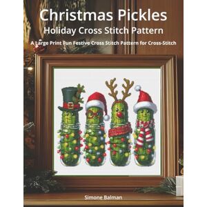 Balman, Simone Christmas Pickles Holiday Cross Stitch Pattern: A Large Print Fun Festive Cross Stitch Pattern for Cross-Stitch Balman, Simone Christmas Pickles Holiday Cross Stitch Pattern: A Large Print Fun Festive Cross Stitch Pattern for Cross-Stitch