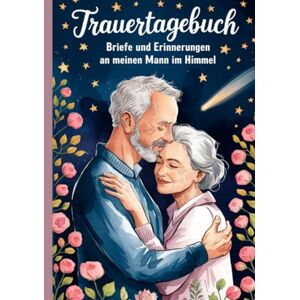 Paul, Kerstin Trauertagebuch Briefe und Erinnerungen an meinen Mann im Himmel: A5 Notizbuch mit 100 Seiten zum Lesen und Selbstschreiben Paul, Kerstin Trauertagebuch Briefe und Erinnerungen an meinen Mann im Himmel: A5 Notizbuch mit 100 Seiten zum Lesen und Selbstschreiben