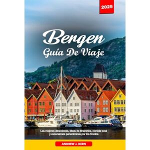 Kern, Stef Andrew J. BERGEN GUÍA DE VIAJE 2025: Las mejores atracciones, ideas de itinerarios, comida local y excursiones panorámicas por los fiordos Kern, Stef Andrew J. BERGEN GUÍA DE VIAJE 2025: Las mejores atracciones, ideas de itinerarios, comida local y excursiones panorámicas por los fiordos