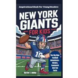 T. Bobby, Harriet NEW YORK GIANTS FOR KIDS: The Big Blue Football Adventures History, teamwork And Fun Facts (Inspirational Book For Young Readers) T. Bobby, Harriet NEW YORK GIANTS FOR KIDS: The Big Blue Football Adventures History, teamwork And Fun Facts (Inspirational Book For Young Readers)