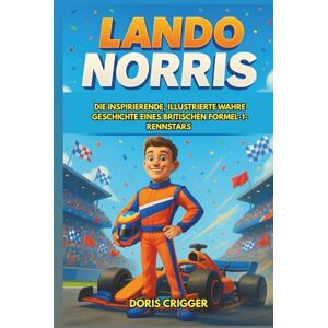 Crigger, Doris Lando Norris Biografie: Die inspirierende, illustrierte wahre Geschichte eines britischen Formel-1-Rennstars – vom Go-Kart-Champion zum ... Fakten, Glossar und Quiz für junge Leser Crigger, Doris Lando Norris Biografie: Die inspirierende, illustrierte wahre Geschichte eines britischen Formel-1-Rennstars – vom Go-Kart-Champion zum ... Fakten, Glossar und Quiz für junge Leser