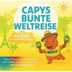 Morkel, Irina Capys bunte Weltreise – Das große Abenteuer-Mitmachbuch: Über 45 kreative Sprachspiele zum Malen, Reimen & Entdecken – inkl. Sprachfördertipps Morkel, Irina Capys bunte Weltreise – Das große Abenteuer-Mitmachbuch: Über 45 kreative Sprachspiele zum Malen, Reimen & Entdecken – inkl. Sprachfördertipps