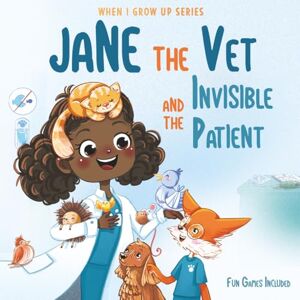Aleksanyan, Anahit Jane The Vet and the Invisible Patient. Personalized Story About Veterinarian ("When I Grow Up" Series for Jane) Aleksanyan, Anahit Jane The Vet and the Invisible Patient. Personalized Story About Veterinarian ("When I Grow Up" Series for Jane)