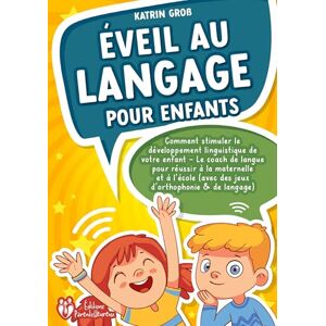 Gross, Katrin Éveil au langage pour enfants: Comment stimuler le développement linguistique de votre enfant Le coach de langue pour réussir à la maternelle et à l'école (avec des jeux d'orthophonie & de langage) Gross, Katrin Éveil au langage pour enfants: Comment stimuler le développement linguistique de votre enfant Le coach de langue pour réussir à la maternelle et à l'école (avec des jeux d'orthophonie & de langage)