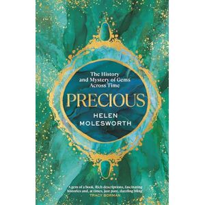 Molesworth, Helen Precious: A fascinating history of the world’s most treasured gemstones and who wore them by the renowned jewellery expert Molesworth, Helen Precious: A fascinating history of the world’s most treasured gemstones and who wore them by the renowned jewellery expert