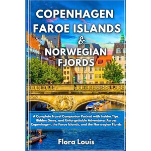 Louis, Flora Copenhagen, the Faroe Islands & Norwegian Fjords Travel Guide: A Complete Travel Companion Packed with Insider Tips, Hidden Gems, and Unforgettable Adventures Louis, Flora Copenhagen, the Faroe Islands & Norwegian Fjords Travel Guide: A Complete Travel Companion Packed with Insider Tips, Hidden Gems, and Unforgettable Adventures