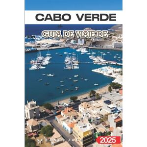 Jace, Suzanne Cabo Verde Guía de Viaje 2025: Las Mejores Playas, la Cultura Local, las Islas Escondidas y Consejos de Viaje para unas Vacaciones Inolvidables en África Occidental Jace, Suzanne Cabo Verde Guía de Viaje 2025: Las Mejores Playas, la Cultura Local, las Islas Escondidas y Consejos de Viaje para unas Vacaciones Inolvidables en África Occidental