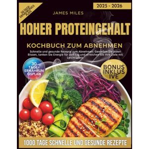 MILES, JAMES Proteinreiches Kochbuch zur Gewichtsabnahme 2025–2026: Schnelle und gesunde Rezepte zum Abnehmen: Genießen Sie jeden Bissen tanken Sie Energie für den Tag und erreichen Sie Ihre Ziele mit Leichtigkeit MILES, JAMES Proteinreiches Kochbuch zur Gewichtsabnahme 2025–2026: Schnelle und gesunde Rezepte zum Abnehmen: Genießen Sie jeden Bissen tanken Sie Energie für den Tag und erreichen Sie Ihre Ziele mit Leichtigkeit