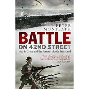 Peter Monteath (author) Battle on 42nd Street: War in Crete and the Anzacs' Bloody Last Stand Peter Monteath (author) Battle on 42nd Street: War in Crete and the Anzacs' Bloody Last Stand