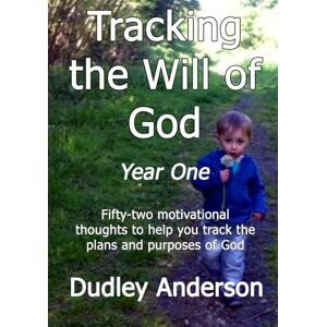 Anderson, Mr Dudley John Tracking the Will of God Year One: Weekly Christian motivational thoughts to help you track the plans and purposes of God Anderson, Mr Dudley John Tracking the Will of God Year One: Weekly Christian motivational thoughts to help you track the plans and purposes of God
