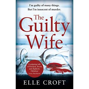 Croft, Elle The Guilty Wife: A thrilling psychological suspense with twists and turns that grip you to the very last page Croft, Elle The Guilty Wife: A thrilling psychological suspense with twists and turns that grip you to the very last page