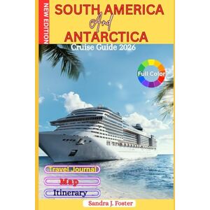 Foster, Sandra J. South America And Antarctica Cruise Guide 2026: From Tango to Icebergs — Discover Legendary Ports, Epic Routes & Insider Secrets for an Unforgettable Winter Voyage Adventure Foster, Sandra J. South America And Antarctica Cruise Guide 2026: From Tango to Icebergs — Discover Legendary Ports, Epic Routes & Insider Secrets for an Unforgettable Winter Voyage Adventure