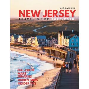 Cha, Audria M. NEW JERSEY TRAVEL GUIDE 2025-2026: Perfect Itinerary for a Memorable Vacation in the Garden State Cha, Audria M. NEW JERSEY TRAVEL GUIDE 2025-2026: Perfect Itinerary for a Memorable Vacation in the Garden State