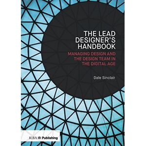 Sinclair, Dale Lead Designer's Handbook: Managing design and the design team in the digital age Sinclair, Dale Lead Designer's Handbook: Managing design and the design team in the digital age