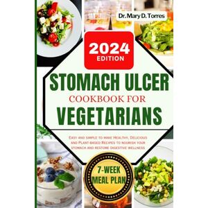 Torres, Dr. Mary D. STOMACH ULCER COOKBOOK FOR VEGETARIAN: An easy guide with Healthy, Delicious and Plant-based Recipes to nourish your stomach and restore digestive wellness Torres, Dr. Mary D. STOMACH ULCER COOKBOOK FOR VEGETARIAN: An easy guide with Healthy, Delicious and Plant-based Recipes to nourish your stomach and restore digestive wellness