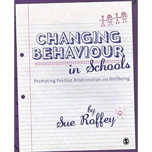 Roffey, Sue Changing Behaviour in Schools: Promoting Positive Relationships and Wellbeing Roffey, Sue Changing Behaviour in Schools: Promoting Positive Relationships and Wellbeing