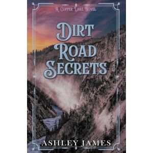 James, Ashley Dirt Road Secrets: An Opposites Attract Small Town Romance (Copper Lake) James, Ashley Dirt Road Secrets: An Opposites Attract Small Town Romance (Copper Lake)