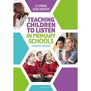 Liz Spooner Teaching Children to Listen in Primary Schools: A practical approach Liz Spooner Teaching Children to Listen in Primary Schools: A practical approach