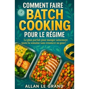 LE GRAND, ALLAN COMMENT FAIRE DU BATCH COOKING POUR LE RÉGIME: Le plan parfait pour manger sainement toute la semaine sans renoncer au goût !: 6 (BATCH COOKING CUISINE COMPLETE) LE GRAND, ALLAN COMMENT FAIRE DU BATCH COOKING POUR LE RÉGIME: Le plan parfait pour manger sainement toute la semaine sans renoncer au goût !: 6 (BATCH COOKING CUISINE COMPLETE)