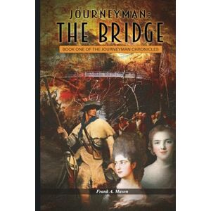 A. Mason, Frank Journeyman: The Bridge: A Novel of the American Revolution (The Journeyman Chronicles) A. Mason, Frank Journeyman: The Bridge: A Novel of the American Revolution (The Journeyman Chronicles)