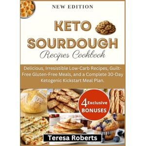 Roberts Keto Sourdough Recipes Cookbook: Delicious, Irresistible Low-Carb Recipes, Guilt-Free Gluten-Free Meals, and a Complete 30-Day Ketogenic Kickstart Meal Plan. (The Complete Sourdough Bible) Roberts Keto Sourdough Recipes Cookbook: Delicious, Irresistible Low-Carb Recipes, Guilt-Free Gluten-Free Meals, and a Complete 30-Day Ketogenic Kickstart Meal Plan. (The Complete Sourdough Bible)
