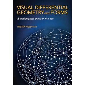 Needham, Tristan Visual Differential Geometry and Forms: A Mathematical Drama in Five Acts Needham, Tristan Visual Differential Geometry and Forms: A Mathematical Drama in Five Acts