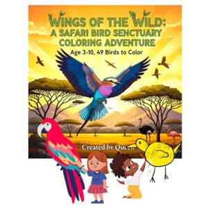 Queen, P Wings of the Wild: A Safari Bird Sanctuary Coloring Adventure: Age 3-10, 49 Birds to Color Queen, P Wings of the Wild: A Safari Bird Sanctuary Coloring Adventure: Age 3-10, 49 Birds to Color