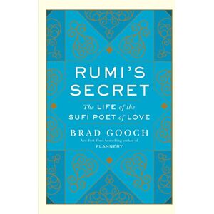 Gooch, Brad Rumi's Secret: The Life of the Sufi Poet of Love Gooch, Brad Rumi's Secret: The Life of the Sufi Poet of Love