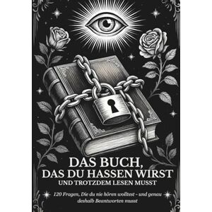 Morgenstern, L.A. Das Buch, das du Hassen wirst und Trotzdem lesen musst.: 120 Fragen, die du nie hören wolltest und genau deshalb Beantworten musst. Morgenstern, L.A. Das Buch, das du Hassen wirst und Trotzdem lesen musst.: 120 Fragen, die du nie hören wolltest und genau deshalb Beantworten musst.