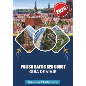 Holtzmann, Melanie POLISH BALTIC SEA COAST GUÍA DE VIAJE 2026: "Itinerarios de expertos, secretos locales y playas escondidas con mapas, guías gastronómicas y consejos de viaje familiar Holtzmann, Melanie POLISH BALTIC SEA COAST GUÍA DE VIAJE 2026: "Itinerarios de expertos, secretos locales y playas escondidas con mapas, guías gastronómicas y consejos de viaje familiar