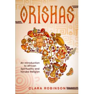 Robinson Orishas: An Introduction to African Spirituality and Yoruba Religion Robinson Orishas: An Introduction to African Spirituality and Yoruba Religion