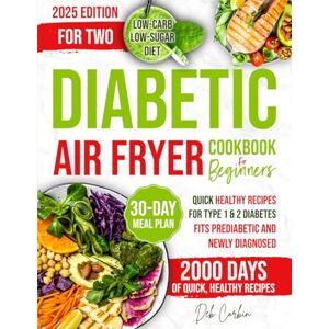 Corbin, Deb Diabetic Air Fryer Cookbook for Beginners: 2000 Days of Quick, Healthy Recipes for Type 1 & 2 Diabetes. Fits Prediabetic & Newly Diagnosed. Low-Carb, Low-Sugar Diet with a 30-Day Meal Plan. Corbin, Deb Diabetic Air Fryer Cookbook for Beginners: 2000 Days of Quick, Healthy Recipes for Type 1 & 2 Diabetes. Fits Prediabetic & Newly Diagnosed. Low-Carb, Low-Sugar Diet with a 30-Day Meal Plan.
