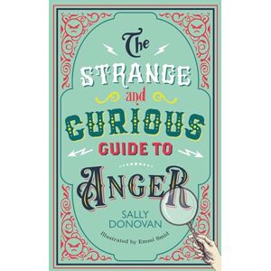 Donovan, Sally The Strange and Curious Guide to Anger (Strange and Curious Guides) Donovan, Sally The Strange and Curious Guide to Anger (Strange and Curious Guides)