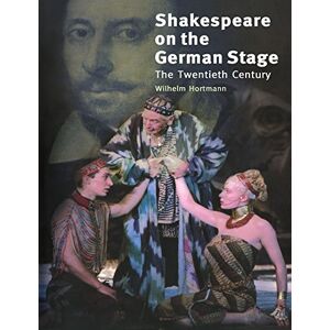 Hortmann, Wilhelm Shakespeare on the German Stage: Volume 2, the Twentieth Century Hortmann, Wilhelm Shakespeare on the German Stage: Volume 2, the Twentieth Century