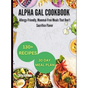Eckman, Carla Alpha Gal cookbook: Allergy-Friendly, Mammal-Free Meals That Don’t Sacrifice Flavor Eckman, Carla Alpha Gal cookbook: Allergy-Friendly, Mammal-Free Meals That Don’t Sacrifice Flavor