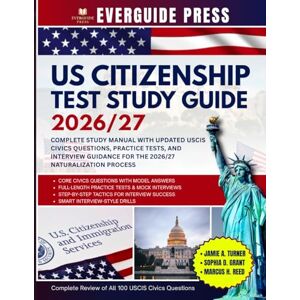 TURNER, JAMIE A. US CITIZENSHIP TEST STUDY GUIDE 2026/27: Complete Study Manual with Updated USCIS Civics Questions, Practice Tests, and Interview Guidance for the 2026/27 Naturalization Process TURNER, JAMIE A. US CITIZENSHIP TEST STUDY GUIDE 2026/27: Complete Study Manual with Updated USCIS Civics Questions, Practice Tests, and Interview Guidance for the 2026/27 Naturalization Process