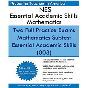 America, Preparing Teachers In NES Essential Academic Skills Mathematics: Two Full Practice Exams Mathematics Subtest Essential Academic Skills (003) America, Preparing Teachers In NES Essential Academic Skills Mathematics: Two Full Practice Exams Mathematics Subtest Essential Academic Skills (003)