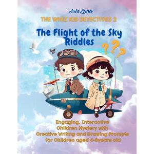Luna, Aria The Whiz Kid Detectives Book 2: The Flight of the Sky Riddles: Mystery Story with Creative Writing, Drawing and Problem solving for 4-8 years old Luna, Aria The Whiz Kid Detectives Book 2: The Flight of the Sky Riddles: Mystery Story with Creative Writing, Drawing and Problem solving for 4-8 years old