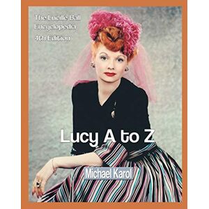 Karol, Michael Lucy A to Z: The Lucille Ball Encyclopedia Karol, Michael Lucy A to Z: The Lucille Ball Encyclopedia