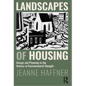 Landscapes of Housing: Design and Planning in the History of Environmental Thought Landscapes of Housing: Design and Planning in the History of Environmental Thought