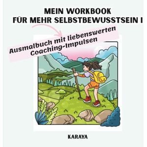 Karaya Mein Workbook für mehr Selbstbewusstsein I: Mit liebenswerten Coaching-Impulsen, Edition ‚Ausmal Mustermix‘ Karaya Mein Workbook für mehr Selbstbewusstsein I: Mit liebenswerten Coaching-Impulsen, Edition ‚Ausmal Mustermix‘