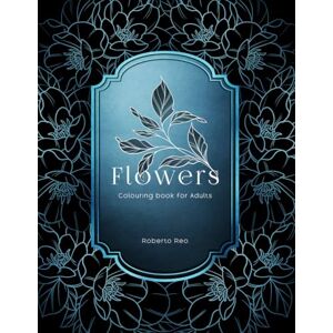 Reo, Roberto FLOWERS colouring book for Adults: libro da colorare con motivi mandala floreali disegnati a mano, creativo e antistress Reo, Roberto FLOWERS colouring book for Adults: libro da colorare con motivi mandala floreali disegnati a mano, creativo e antistress