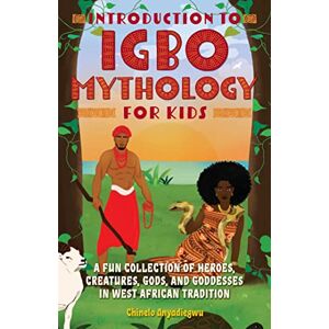 Anyadiegwu, Chinelo Introduction to Igbo Mythology for Kids: A Fun Collection of Heroes, Creatures, Gods, and Goddesses in West African Tradition (Igbo Myths) Anyadiegwu, Chinelo Introduction to Igbo Mythology for Kids: A Fun Collection of Heroes, Creatures, Gods, and Goddesses in West African Tradition (Igbo Myths)