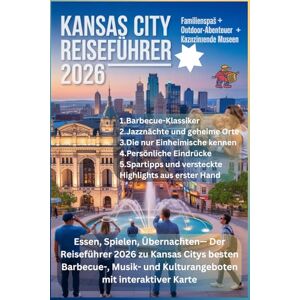 Caldwell, Richard T. KANSAS CITY REISEFÜHRER 2026: Essen, Spielen, Übernachten— Der Reiseführer 2026 zu Kansas Citys besten Barbecue-, Musik- und Kulturangeboten mit interaktiver Karte Caldwell, Richard T. KANSAS CITY REISEFÜHRER 2026: Essen, Spielen, Übernachten— Der Reiseführer 2026 zu Kansas Citys besten Barbecue-, Musik- und Kulturangeboten mit interaktiver Karte